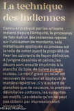 <center>La technique des indiennes</center>Connu et pratiqué par les artisans indiens depuis l’Antiquité, le processus de fabrication des indiennes repose sur l’utilisation de mordants, sels métalliques appliqués au pinceau sur la toile de coton ayant la propriété de fixer les colorants de façon définitive.
A l’origine dessinés et peints, les décors sont ensuite imprimés à la planche de bois, de cuivre puis au rouleau. Le motif gravé en relief est recouvert de couleur et appliqué de manière répétitive ; il y a autant de planches que de couleurs, la première délimite les contours, les suivantes les motifs. Les détails qu’on ne peut pas obtenir par impression sont pinceautés.